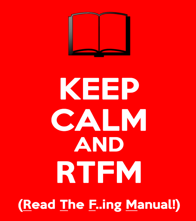 Keep calm and RTFM (Read The F..ing Manual)